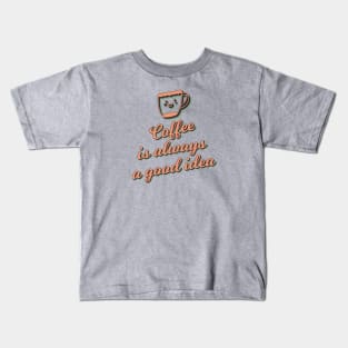 Coffee is Always a Good Idea Kids T-Shirt